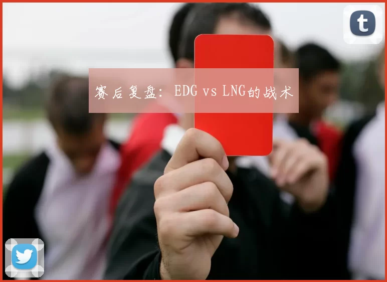 赛后复盘：EDG vs LNG的战术