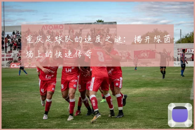 重庆足球队的速度之谜：揭开绿茵场上的快速传奇